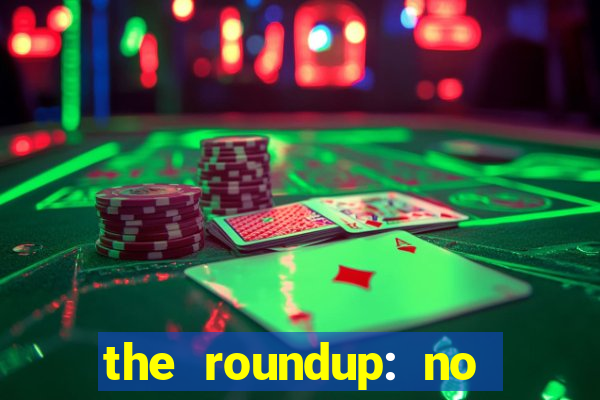 the roundup: no way out download